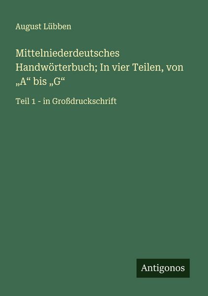 Mittelniederdeutsches Handwörterbuch; In vier Teilen, von 'A' bis 'G'; Taschenbuch von August Lübben, Antigonos Verlag, 9783563252925