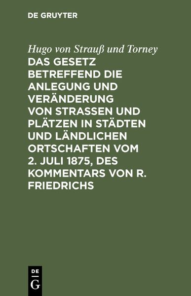 Produktbild: Das Gesetz betreffend die Anlegung und Ver&auml;nderung von Stra&szlig;en und Pl&auml;tzen in St&auml;dten und l&auml;ndlichen Ortschaften