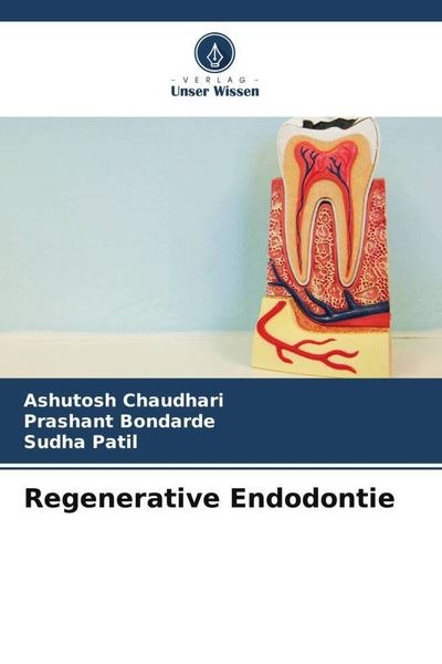 Regenerative Endodontie, Taschenbuch von Ashutosh Chaudhari , Prashant Bondarde , Sudha Patil, Verlag Unser Wissen, 9786204911823