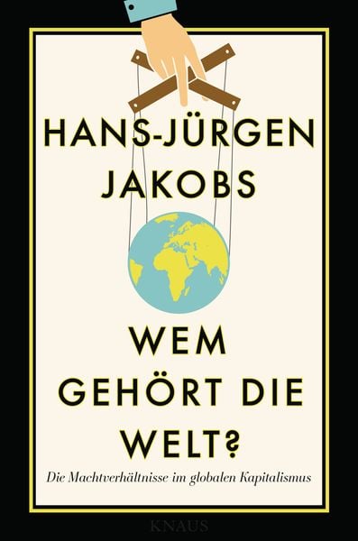 Wem gehört die Welt?, Gebundene Ausgabe von Hans-Jürgen Jakobs, Knaus, 978-3-8135-0736-2
