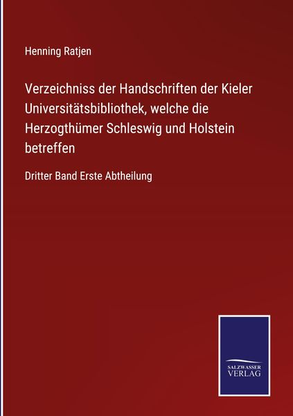 Produktbild: Verzeichniss der Handschriften der Kieler Universit&auml;tsbibliothek, welche die Herzogth&uuml;mer Schleswig und Holstein betreffen