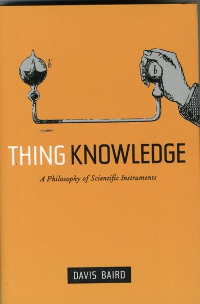 Produktbild: Baird, D: Thing Knowledge - A Philosophy of Scientific Instr