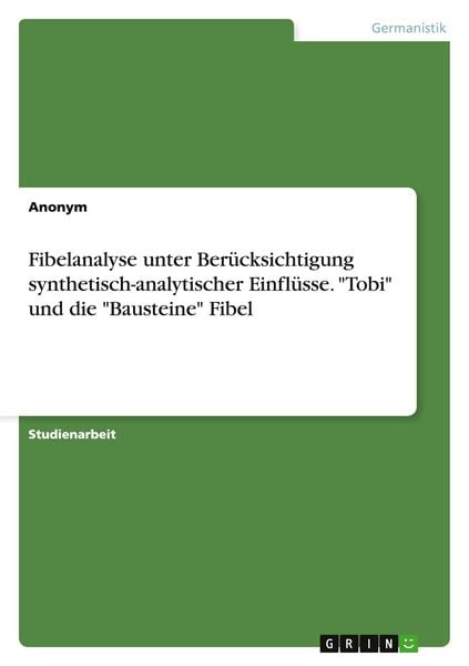 Fibelanalyse unter Berücksichtigung synthetisch-analytischer Einflüsse. 'Tobi' und die 'Bausteine' Fibel, Taschenbuch von , GRIN, 9783668171282