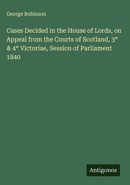 Produktbild: Cases Decided in the House of Lords, on Appeal from the Courts of Scotland, 3&deg; & 4&deg; Victoriae, Session of Parliament 1840