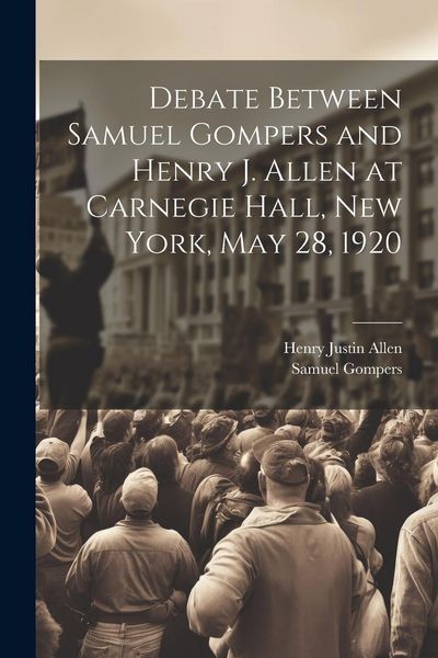 Produktbild: Debate Between Samuel Gompers and Henry J. Allen at Carnegie Hall, New York, May 28, 1920