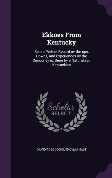 Produktbild: Ekkoes From Kentucky: Bein a Perfect Record uv the ups, Downs, and Experiences uv the Dimocrisy ez Seen by a Naturalized Kentuckian