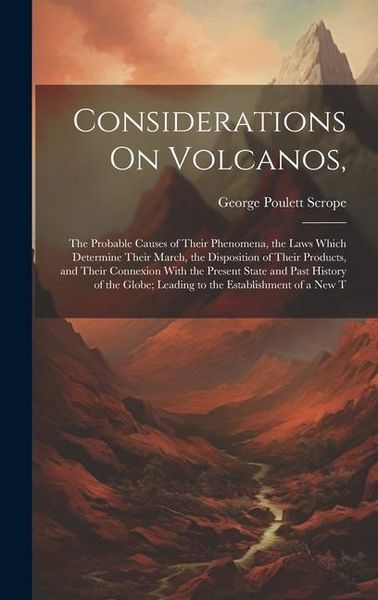 Produktbild: Considerations On Volcanos,: The Probable Causes of Their Phenomena, the Laws Which Determine Their March, the Disposition of Their Products, and T