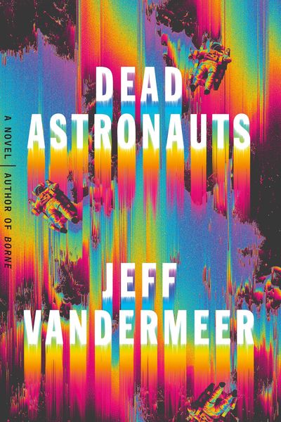 Dead Astronauts, Gebundene Ausgabe von Jeff VanderMeer, Farrar, Straus and Giroux, 9780374276805