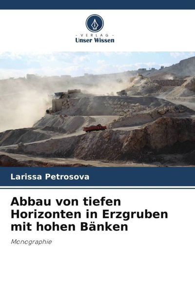 Abbau von tiefen Horizonten in Erzgruben mit hohen Bänken, Taschenbuch von Larissa Petrosova, Verlag Unser Wissen, 9786205833377