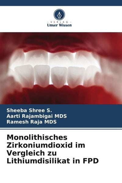 Monolithisches Zirkoniumdioxid im Vergleich zu Lithiumdisilikat in FPD, Taschenbuch von Sheeba Shree S. , Aarti Rajambigai MDS , Ramesh Raja MDS,