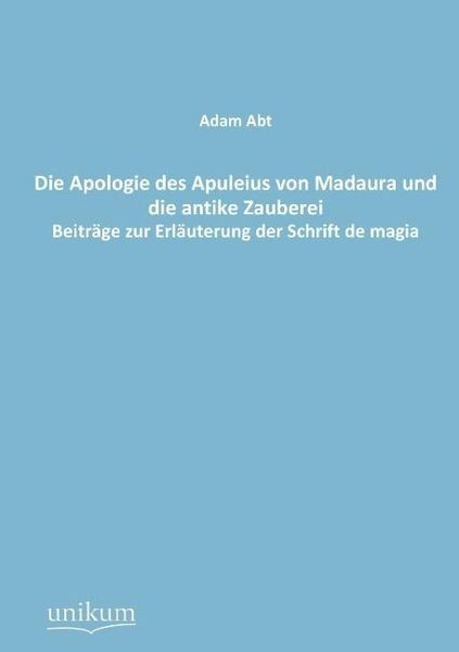 Abt, A: Apologie des Apuleius von Madaura und die antike Zau, Taschenbuch von Adam Abt, Unikum, 9783845790244