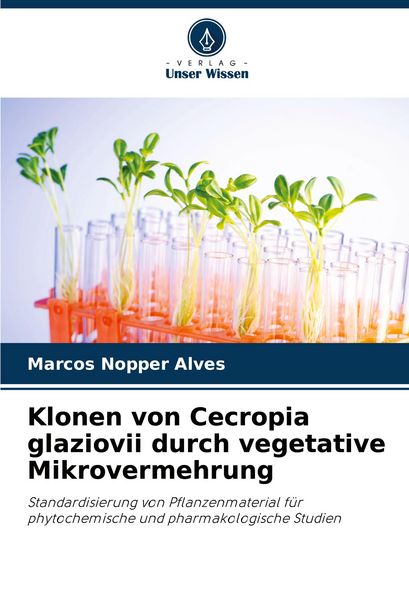 Klonen von Cecropia glaziovii durch vegetative Mikrovermehrung, Taschenbuch von Marcos Nopper Alves, Verlag Unser Wissen, 9786209157233