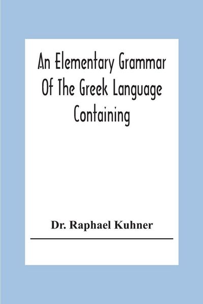 Produktbild: An Elementary Grammar Of The Greek Language Containing A Series Of Greek And English Exercises
