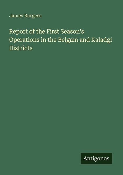 Produktbild: Report of the First Season's Operations in the Belgam and Kaladgi Districts