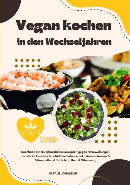 Produktbild: Vegan kochen in den Wechseljahren: Kochbuch mit 150 pflanzlichen Rezepten gegen Hitzewallungen, f&uuml;r starke Knochen & nat&uuml;rliche Balance (Inkl. Aroma-Wasser & Vitamin-Boost f&uuml;r Schlaf, Haut & Stimmung)