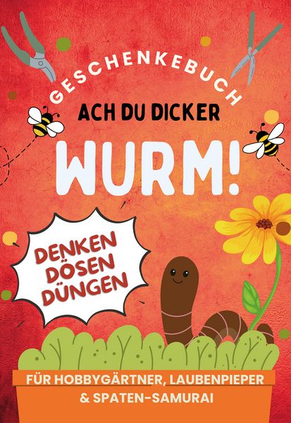 Produktbild: Ach du dicker Wurm! Geschenkebuch f&uuml;r Hobbyg&auml;rtner, Laubenpieper & Spaten-Samurai
