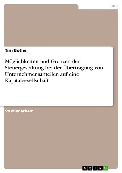 Produktbild: M&ouml;glichkeiten und Grenzen der Steuergestaltung bei der &Uuml;bertragung von Unternehmensanteilen auf eine Kapitalgesellschaft
