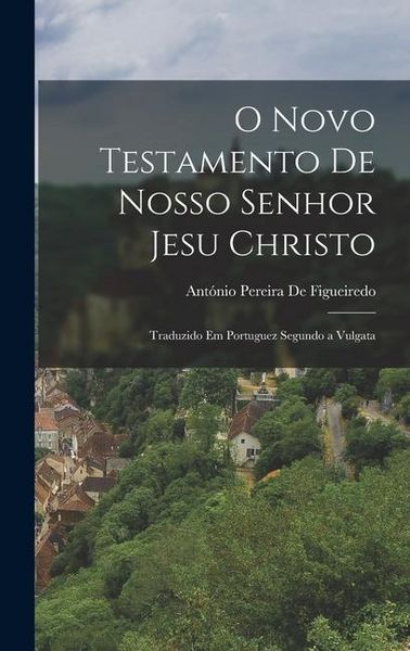 Produktbild: O Novo Testamento De Nosso Senhor Jesu Christo: Traduzido Em Portuguez Segundo a Vulgata