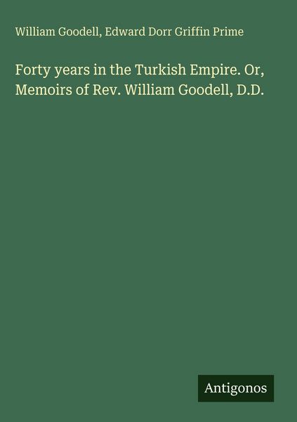 Produktbild: Forty years in the Turkish Empire. Or, Memoirs of Rev. William Goodell, D.D