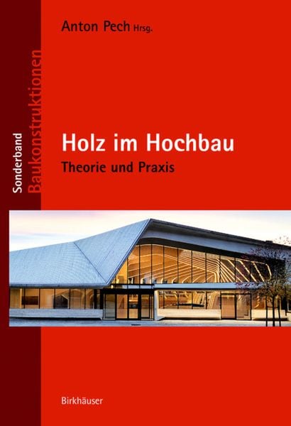 Holz im Hochbau, Gebundene Ausgabe von Anton Pech,Martin Aichholzer,Matthias Doubek,Bernd Höfferl,Karlheinz Hollinsky, Birkhäuser Basel,