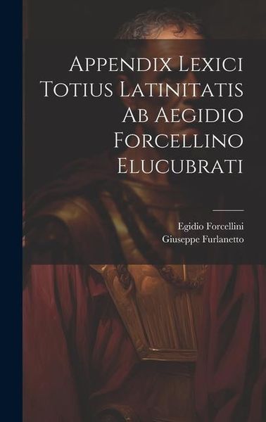 Produktbild: Appendix Lexici Totius Latinitatis Ab Aegidio Forcellino Elucubrati