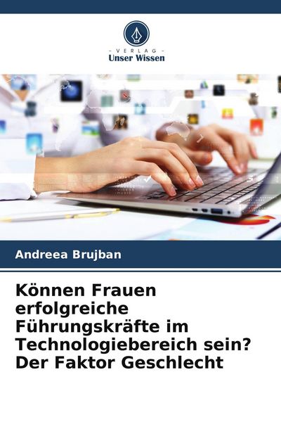 Können Frauen erfolgreiche Führungskräfte im Technologiebereich sein? Der Faktor Geschlecht, Taschenbuch von Andreea Brujban, Verlag Unser Wissen,