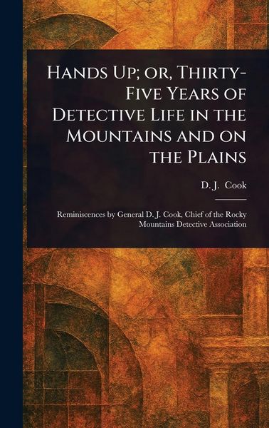Produktbild: Hands Up; or, Thirty-Five Years of Detective Life in the Mountains and on the Plains