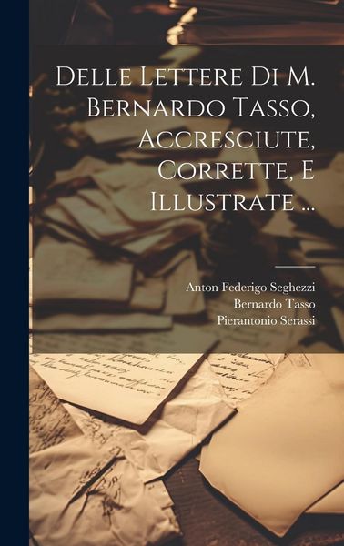 Produktbild: Delle Lettere Di M. Bernardo Tasso, Accresciute, Corrette, E Illustrate ...
