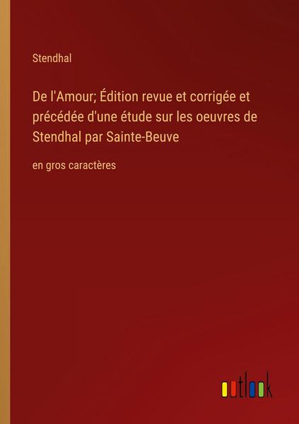 Produktbild: De l'Amour; &Eacute;dition revue et corrig&eacute;e et pr&eacute;c&eacute;d&eacute;e d'une &eacute;tude sur les oeuvres de Stendhal par Sainte-Beuve