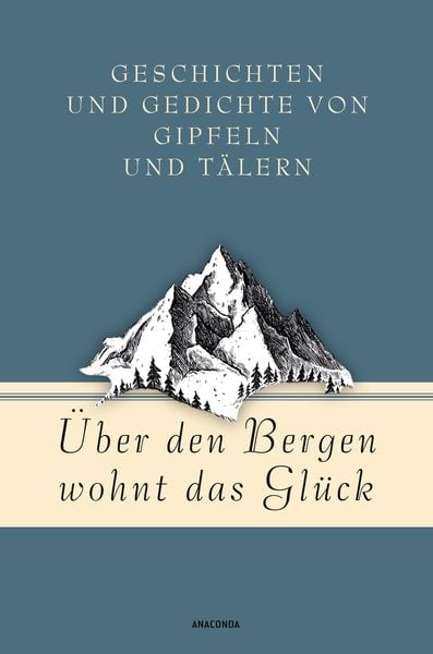 Über den Bergen wohnt das Glück. Geschichten und Gedichte von Gipfeln und Tälern, Gebundene Ausgabe von Jan Strümpel, Anaconda, 9783730611364