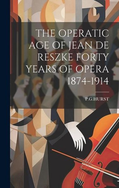 Produktbild: The Operatic Age of Jean de Reszke Forty Years of Opera 1874-1914