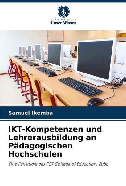 IKT-Kompetenzen und Lehrerausbildung an Pädagogischen Hochschulen, Taschenbuch von Samuel Ikemba, Verlag Unser Wissen, 9786207947430