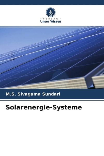 Solarenergie-Systeme, Taschenbuch von M. S. Sivagama Sundari, Verlag Unser Wissen, 9786204761213