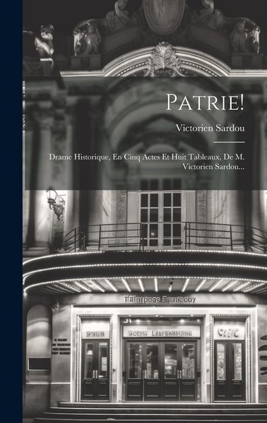 Produktbild: Patrie!: Drame Historique, En Cinq Actes Et Huit Tableaux, De M. Victorien Sardou...