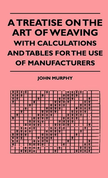 Produktbild: A Treatise On The Art Of Weaving, With Calculations And Tables For The Use Of Manufacturers