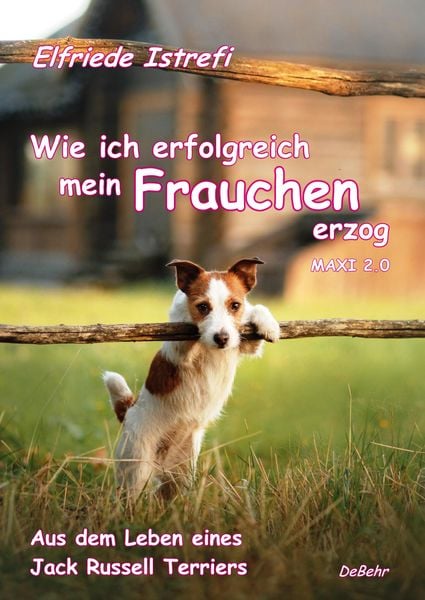 Produktbild: Wie ich erfolgreich mein Frauchen erzog - Maxi 2.0 - Aus dem Leben eines Jack Russell Terriers