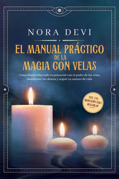 Produktbild: EL MANUAL PRAGTIGO DE LA MAGIA CON VELAS: C&oacute;mo desarrollar todo tu potencial con el poder de las velas, manifestar tus deseos y seguir tu camino de vi