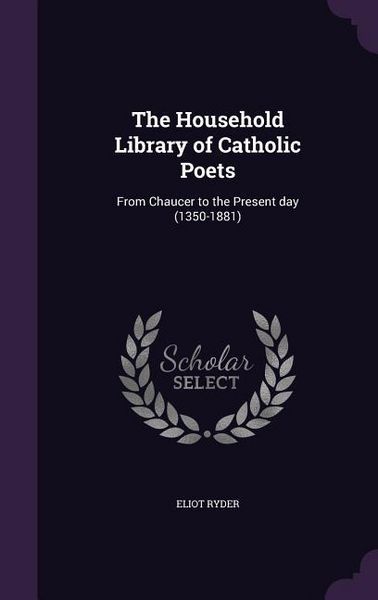 Produktbild: The Household Library of Catholic Poets: From Chaucer to the Present day (1350-1881)
