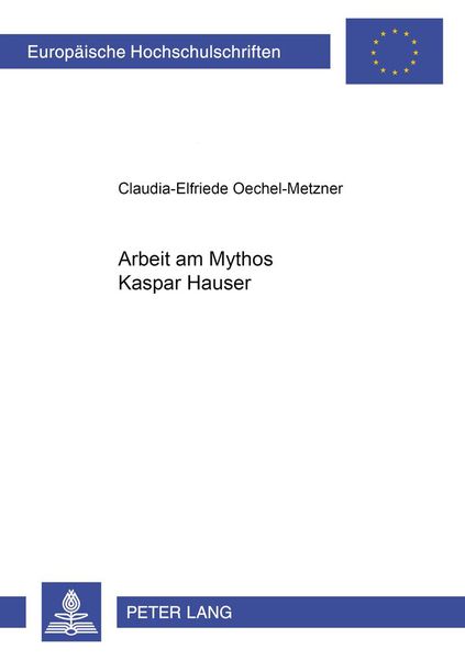 Arbeit am Mythos Kaspar Hauser, Taschenbuch von Claudia-Elfriede Oechel-Metzner, Peter Lang GmbH, Internationaler Verlag der Wissenschaften,