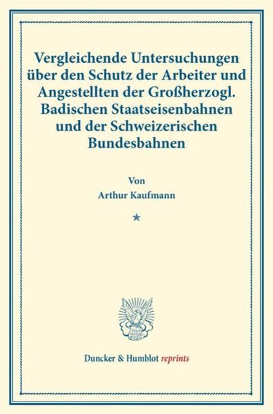 Vergleichende Untersuchungen über den Schutz der Arbeiter und Angestellten der Großherzogl. Badischen Staatseisenbahnen und der Schweizerischen