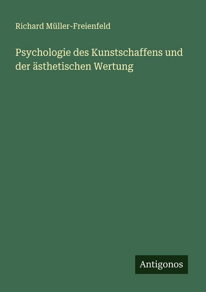 Psychologie des Kunstschaffens und der ästhetischen Wertung, Taschenbuch von Richard Müller-Freienfeld, Antigonos Verlag, 9783566006983