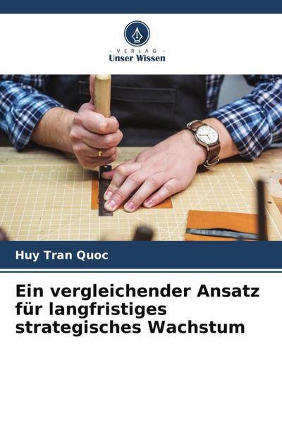 Ein vergleichender Ansatz für langfristiges strategisches Wachstum, Taschenbuch von Huy Tran Quoc, Verlag Unser Wissen, 9786204882246