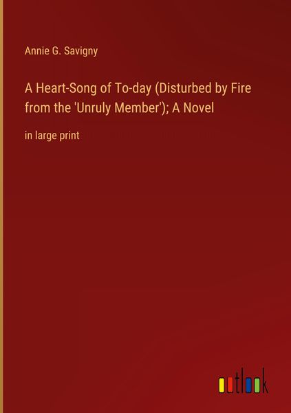 Produktbild: A Heart-Song of To-day (Disturbed by Fire from the 'Unruly Member'); A Novel
