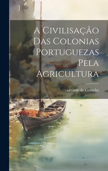 Produktbild: A civilisa&ccedil;&atilde;o das colonias portuguezas pela agricultura