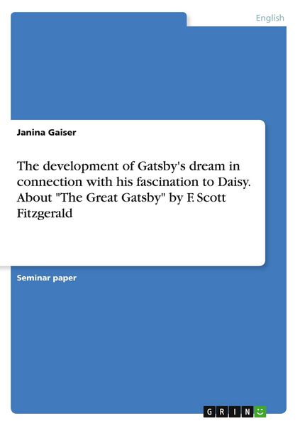 Produktbild: The development of Gatsby's dream in connection with his fascination to Daisy. About "The Great Gatsby" by F. Scott Fitzgerald