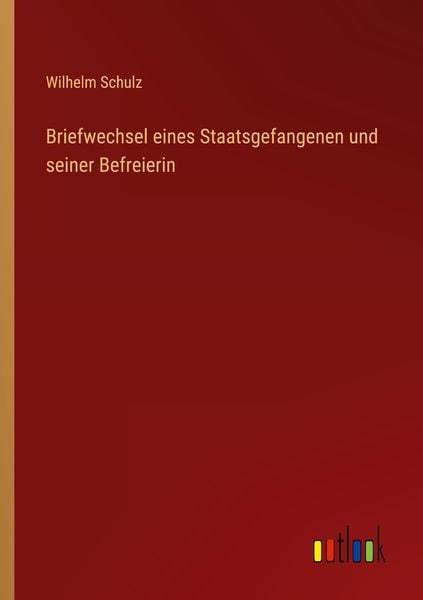 Briefwechsel eines Staatsgefangenen und seiner Befreierin, Taschenbuch von Wilhelm Schulz, Outlook, 9783368712389