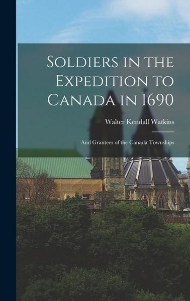 Produktbild: Soldiers in the Expedition to Canada in 1690 [microform]: and Grantees of the Canada Townships