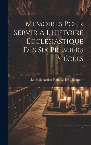 Produktbild: Memoires Pour Servir &Agrave; L'histoire Ecclesiastique Des Six Premiers Si&eacute;cles