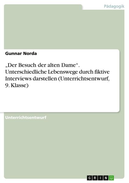 "Der Besuch der alten Dame". Unterschiedliche Lebenswege durch fiktive Interviews darstellen (Unterrichtsentwurf, 9. Klasse), Taschenbuch von Gunnar