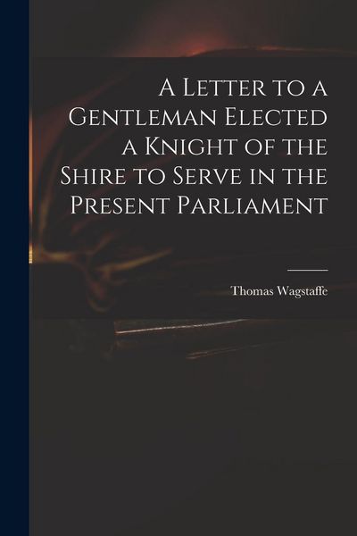 Produktbild: A Letter to a Gentleman Elected a Knight of the Shire to Serve in the Present Parliament